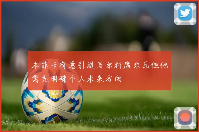 本菲卡有意引进马尔科席尔瓦但他需先明确个人未来方向